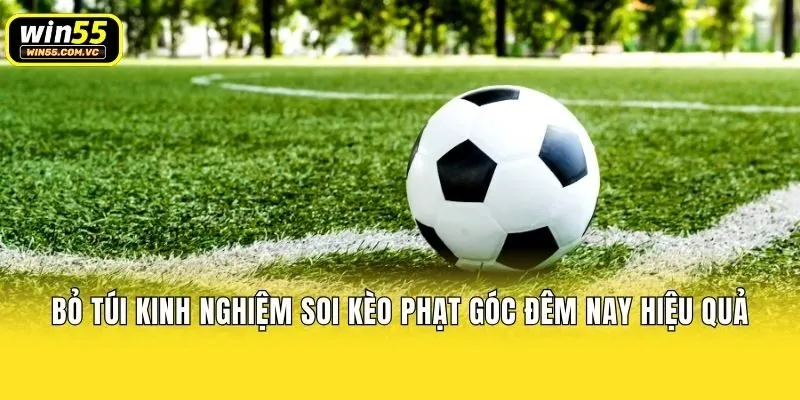 Bỏ Túi Kinh Nghiệm Soi Kèo Phạt Góc Đêm Nay Hiệu Quả