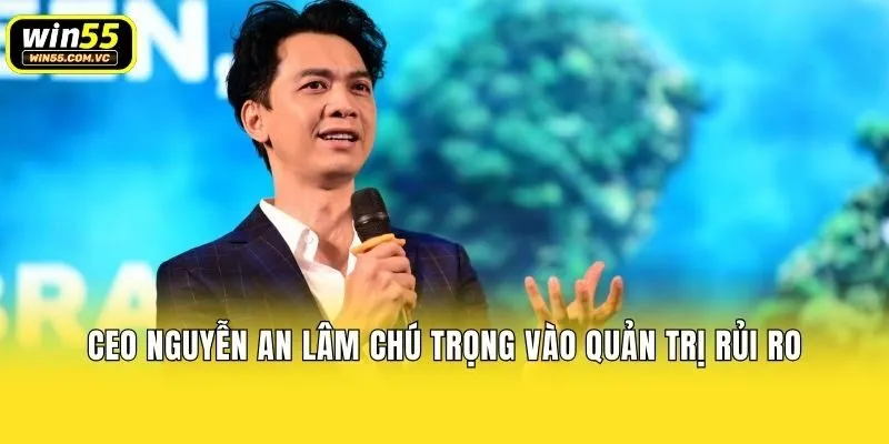 CEO Nguyễn An Lâm chú trọng vào quản trị rủi ro