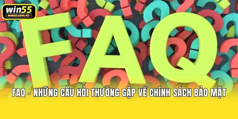FAQ - Những câu hỏi thường gặp về chính sách bảo mật