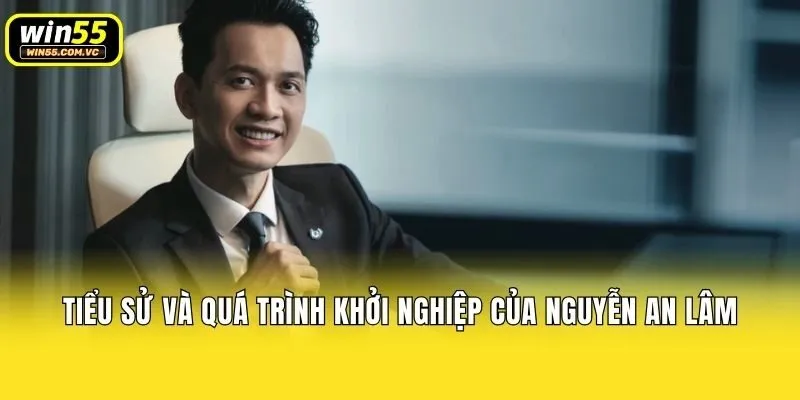 Tiểu sử và quá trình khởi nghiệp của Nguyễn An Lâm