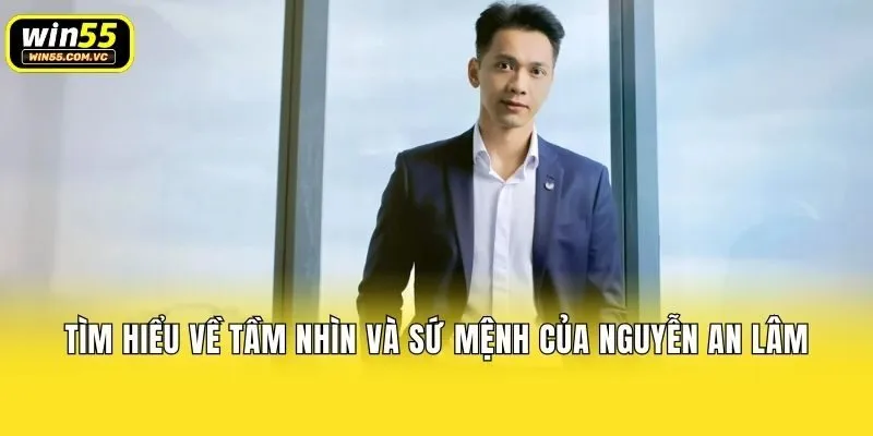Tìm hiểu về tầm nhìn và sứ mệnh của Nguyễn An Lâm