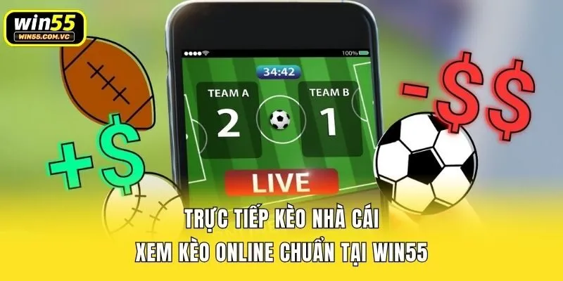 Trực Tiếp Kèo Nhà Cái - Xem Kèo Online Chuẩn Tại Win55